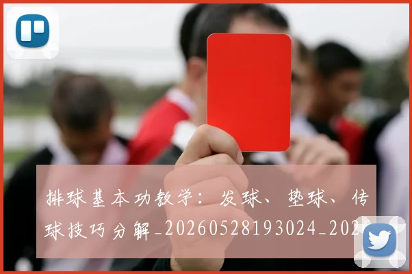 排球基本功教学：发球、垫球、传球技巧分解_20260528193024_20260707015117_20260723183314