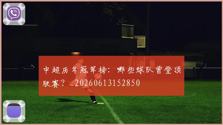 中超历年冠军榜：哪些球队曾登顶联赛？_20260613152850