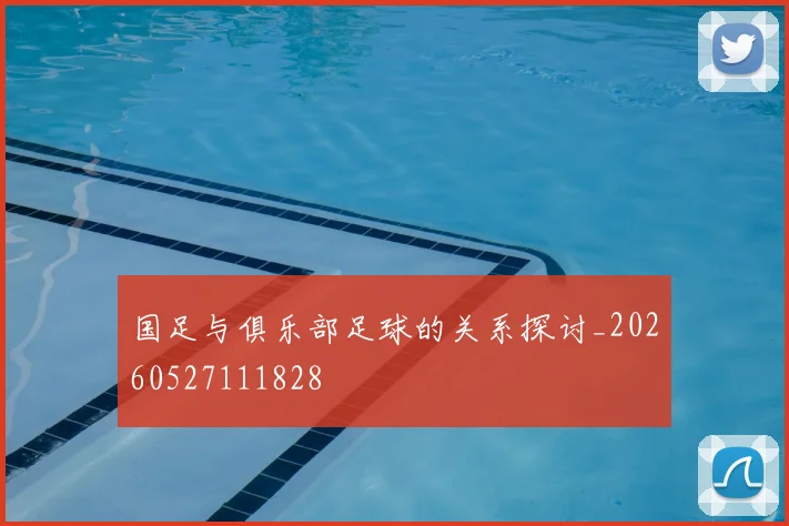 国足与俱乐部足球的关系探讨_20260527111828
